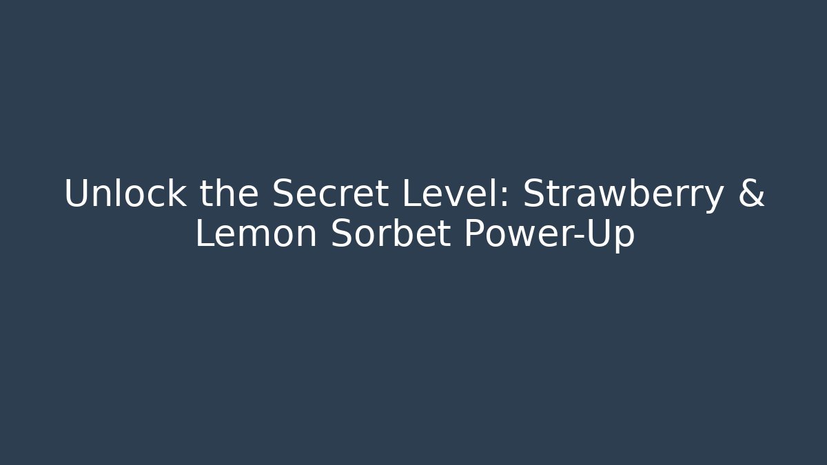 Unlock the Secret Level: Strawberry & Lemon Sorbet Power-Up