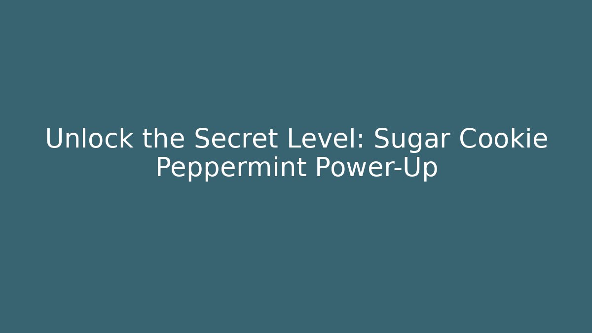 Unlock the Secret Level: Sugar Cookie Peppermint Power-Up
