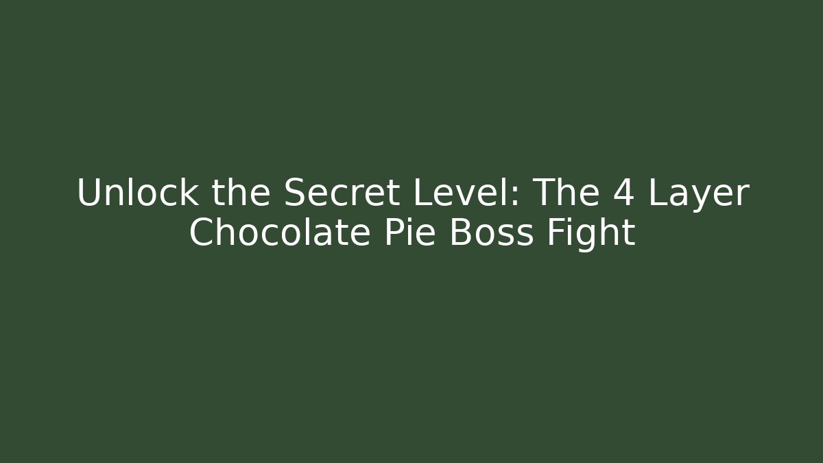 Unlock the Secret Level: The 4 Layer Chocolate Pie Boss Fight