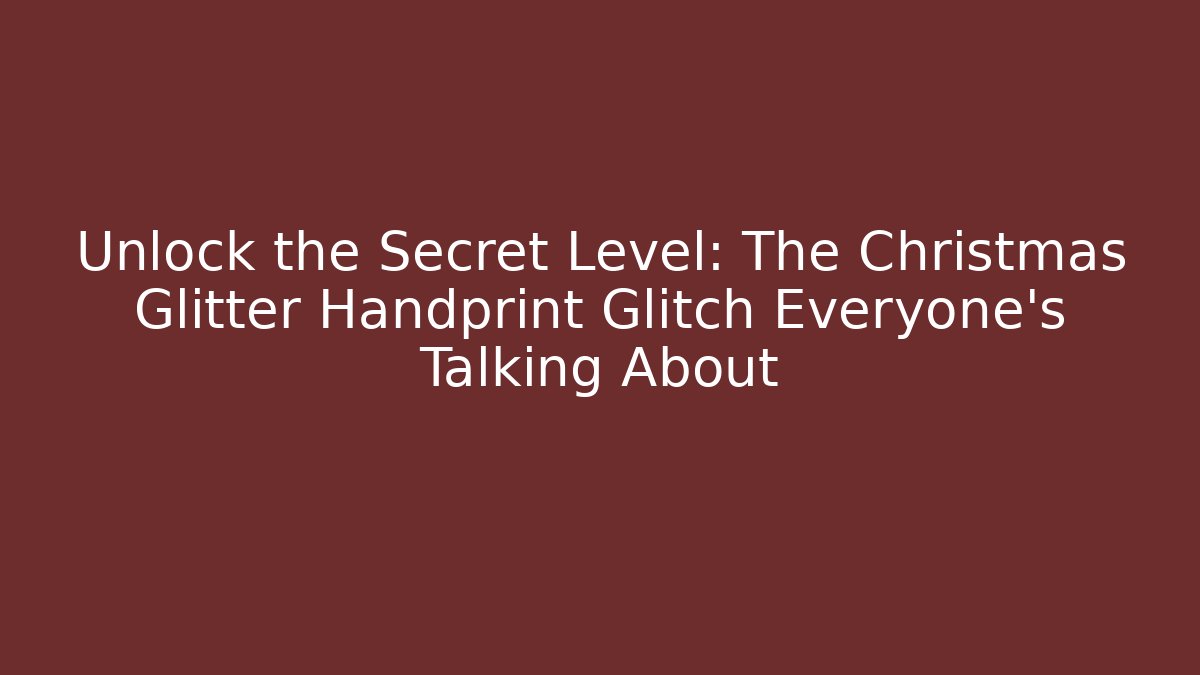 Unlock the Secret Level: The Christmas Glitter Handprint Glitch Everyone’s Talking About