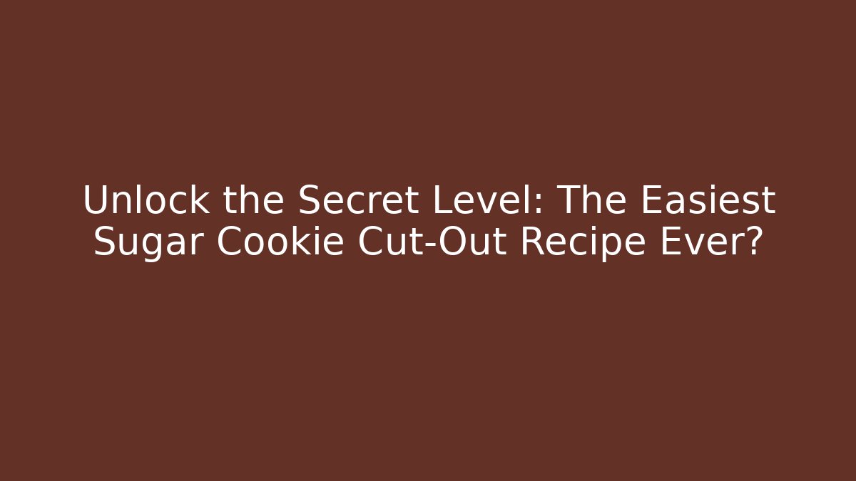 Unlock the Secret Level: The Easiest Sugar Cookie Cut-Out Recipe Ever?
