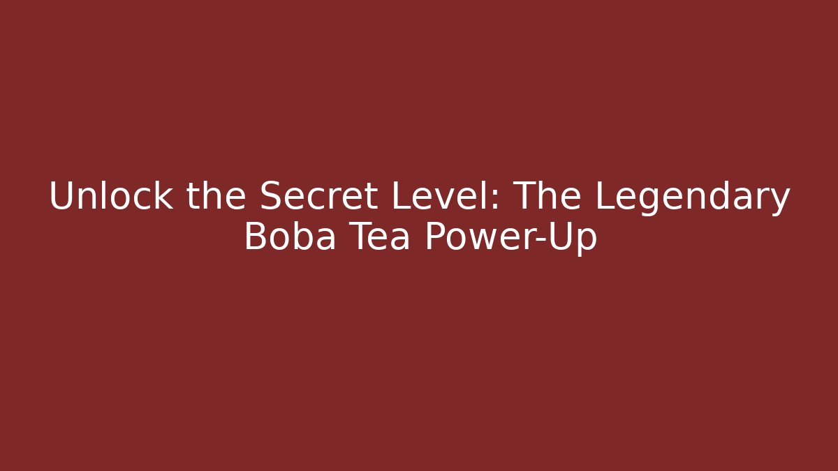 Unlock the Secret Level: The Legendary Boba Tea Power-Up