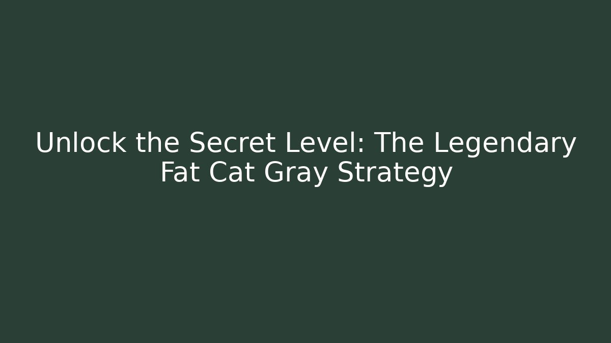 Unlock the Secret Level: The Legendary Fat Cat Gray Strategy
