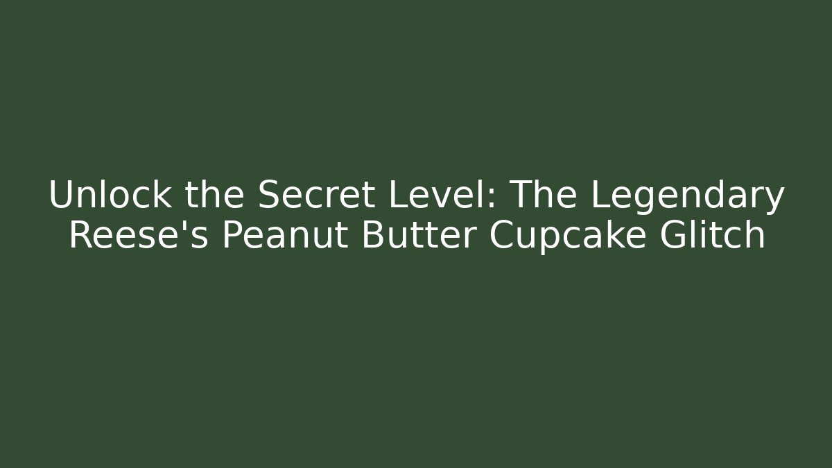 Unlock the Secret Level: The Legendary Reese's Peanut Butter Cupcake Glitch