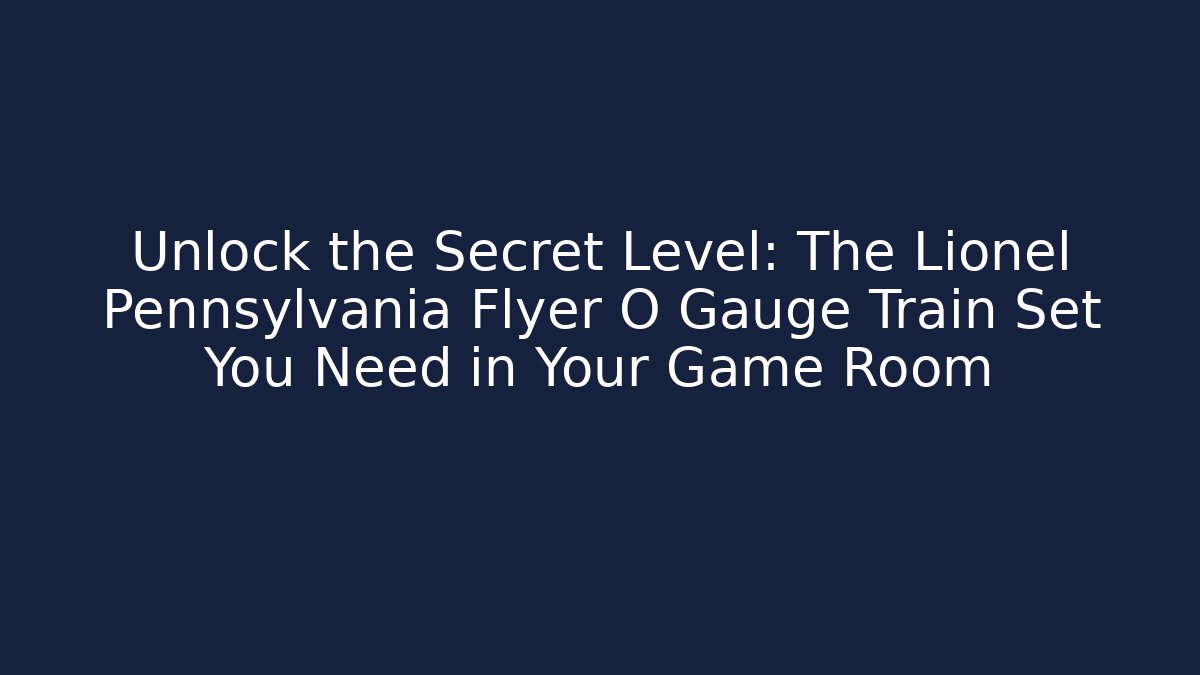 Unlock the Secret Level: The Lionel Pennsylvania Flyer O Gauge Train Set You Need in Your Game Room