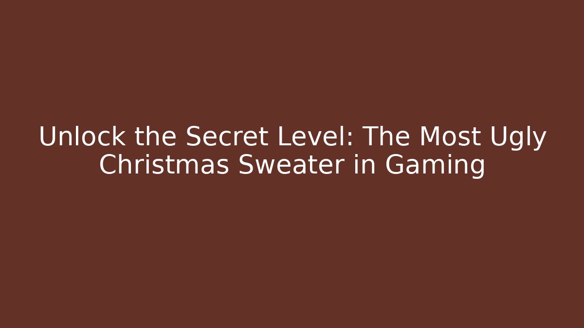 Unlock the Secret Level: The Most Ugly Christmas Sweater in Gaming
