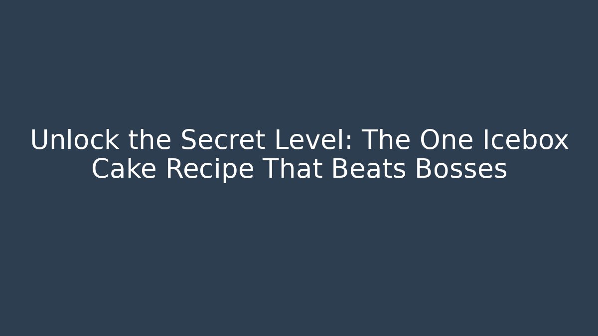 Unlock the Secret Level: The One Icebox Cake Recipe That Beats Bosses