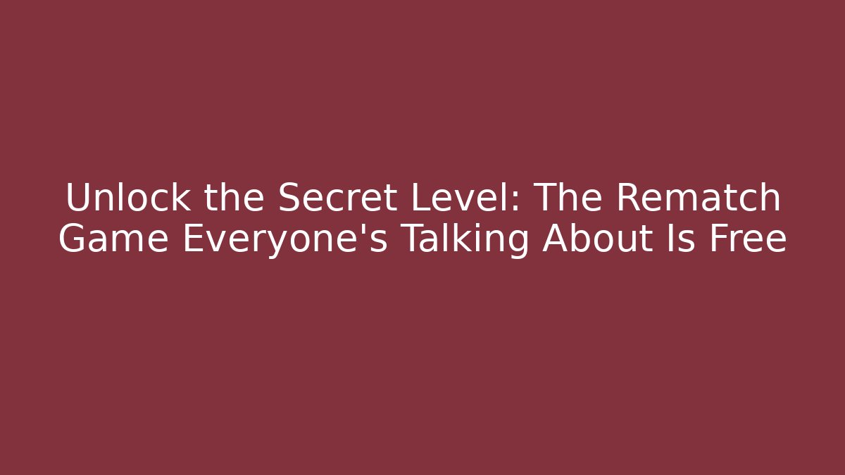 Unlock the Secret Level: The Rematch Game Everyone's Talking About Is Free