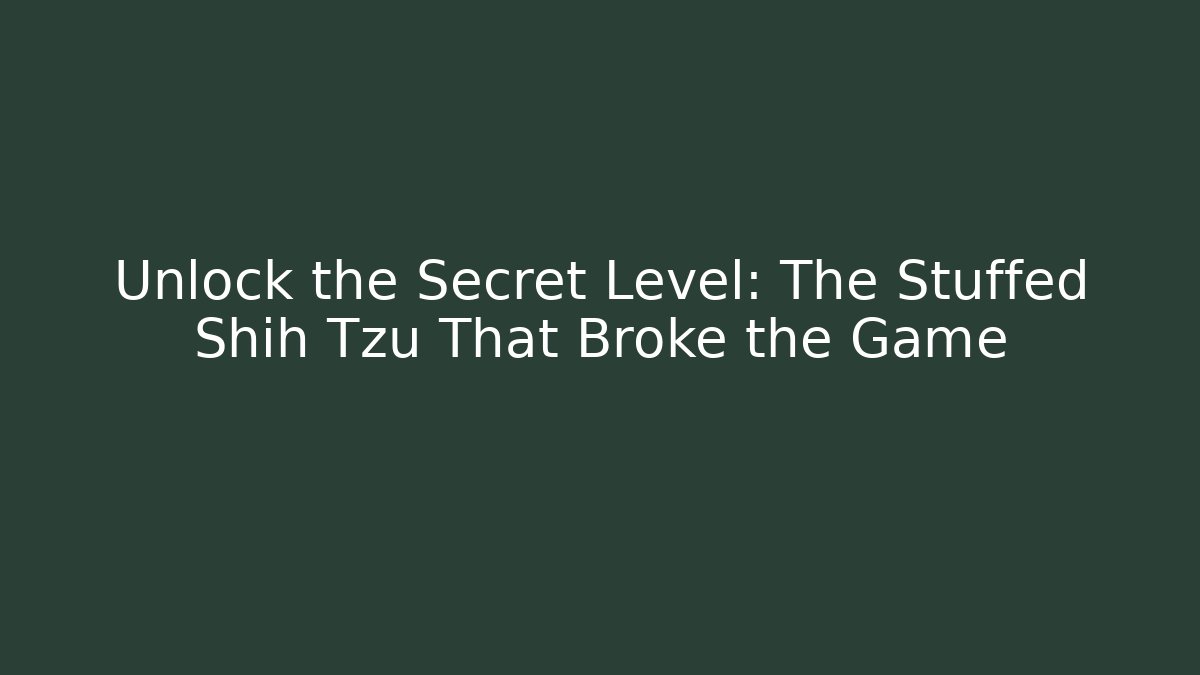 Unlock the Secret Level: The Stuffed Shih Tzu That Broke the Game