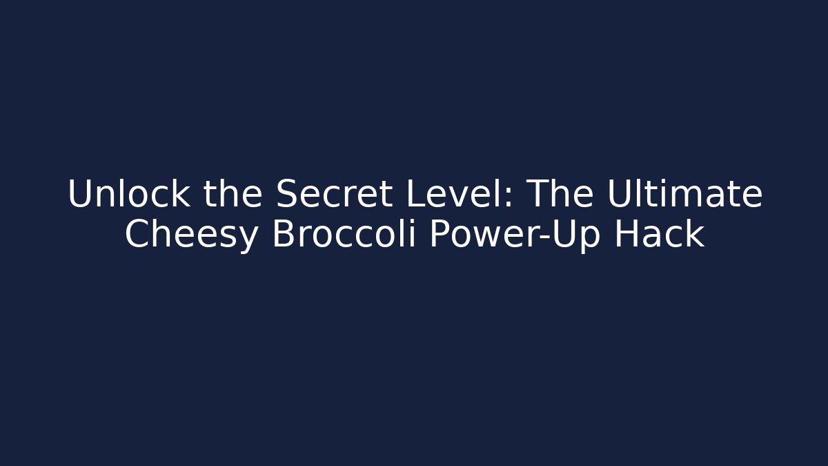 Unlock the Secret Level: The Ultimate Cheesy Broccoli Power-Up Hack