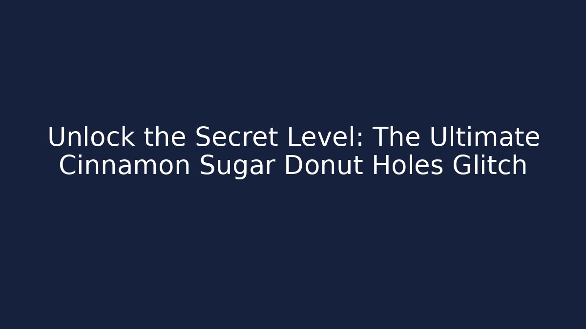 Unlock the Secret Level: The Ultimate Cinnamon Sugar Donut Holes Glitch