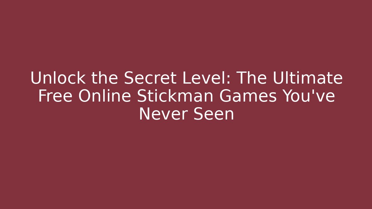 Unlock the Secret Level: The Ultimate Free Online Stickman Games You’ve Never Seen
