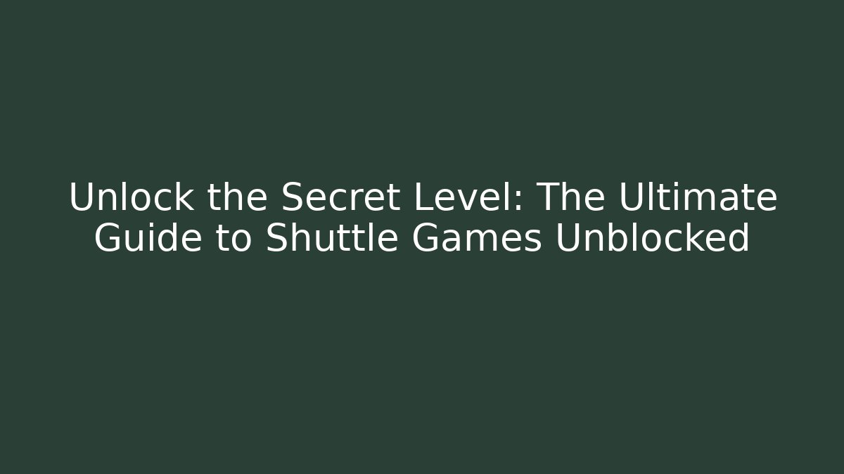 Unlock the Secret Level: The Ultimate Guide to Shuttle Games Unblocked