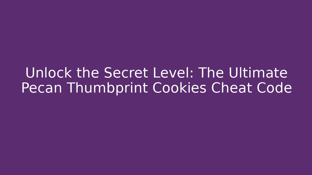 Unlock the Secret Level: The Ultimate Pecan Thumbprint Cookies Cheat Code