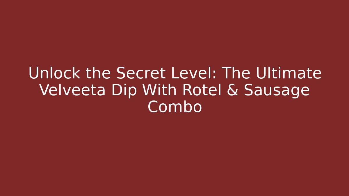 Unlock the Secret Level: The Ultimate Velveeta Dip With Rotel & Sausage Combo - Vintage E-Juice