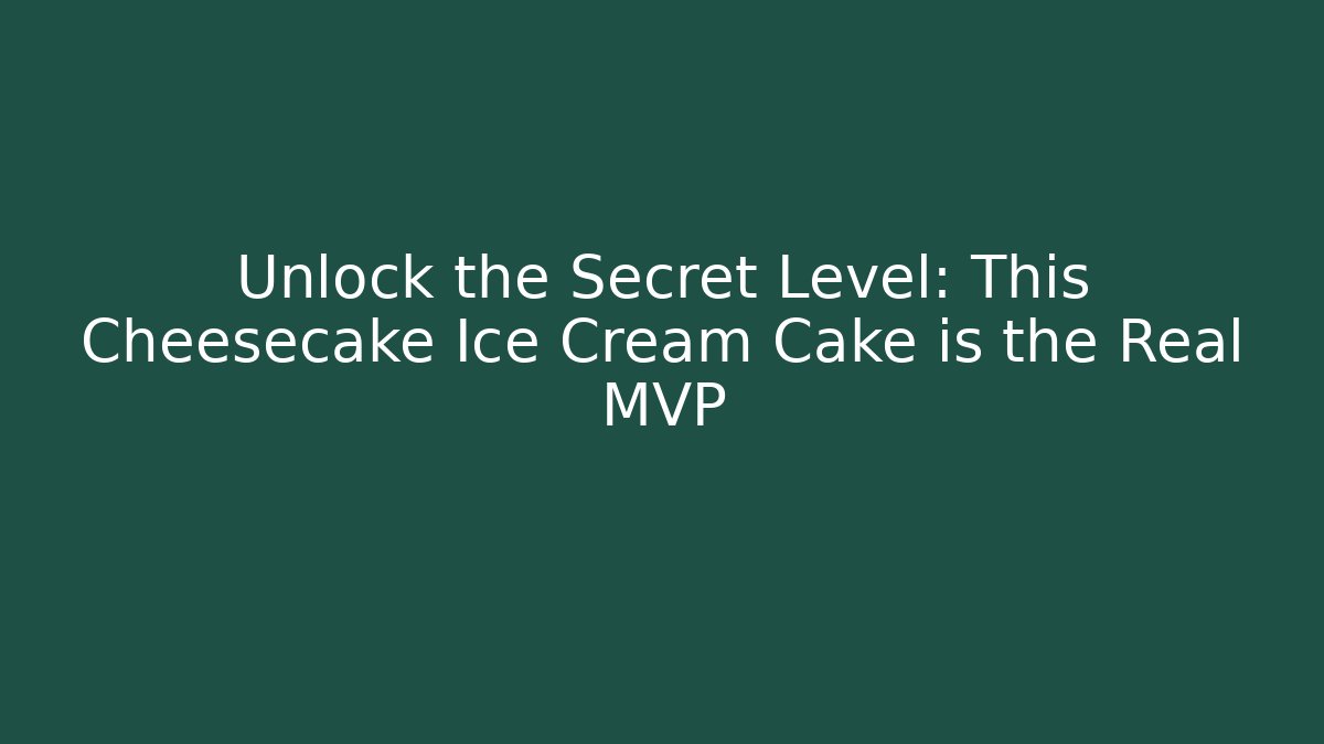 Unlock the Secret Level: This Cheesecake Ice Cream Cake is the Real MVP