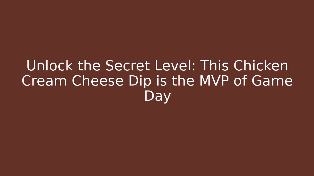 Unlock the Secret Level: This Chicken Cream Cheese Dip is the MVP of Game Day