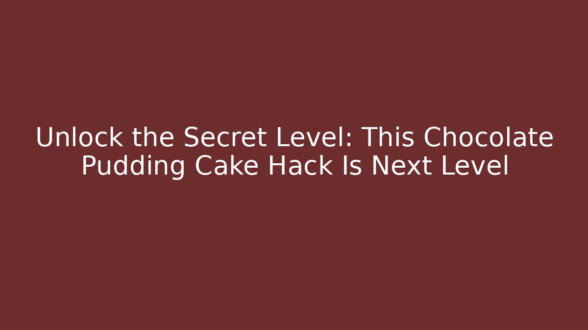 Unlock the Secret Level: This Chocolate Pudding Cake Hack Is Next Level