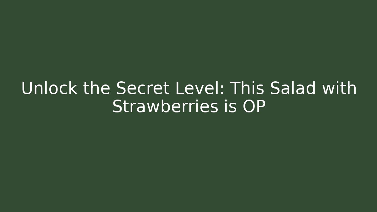 Unlock the Secret Level: This Salad with Strawberries is OP