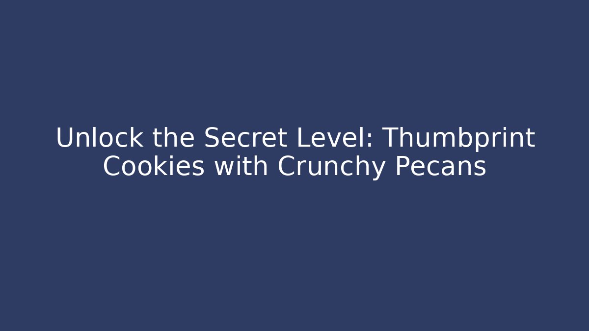 Unlock the Secret Level: Thumbprint Cookies with Crunchy Pecans