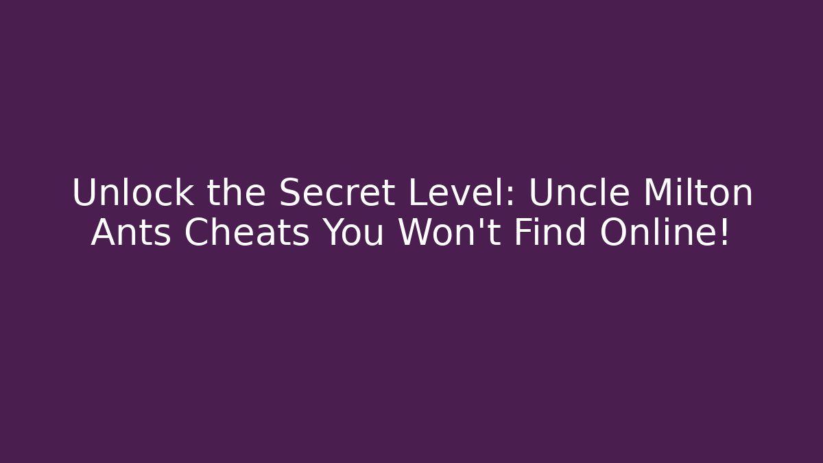 Unlock the Secret Level: Uncle Milton Ants Cheats You Won’t Find Online!
