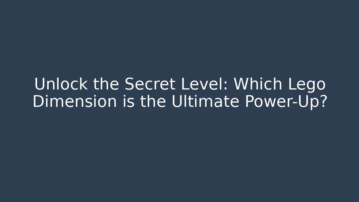 Unlock the Secret Level: Which Lego Dimension is the Ultimate Power-Up?