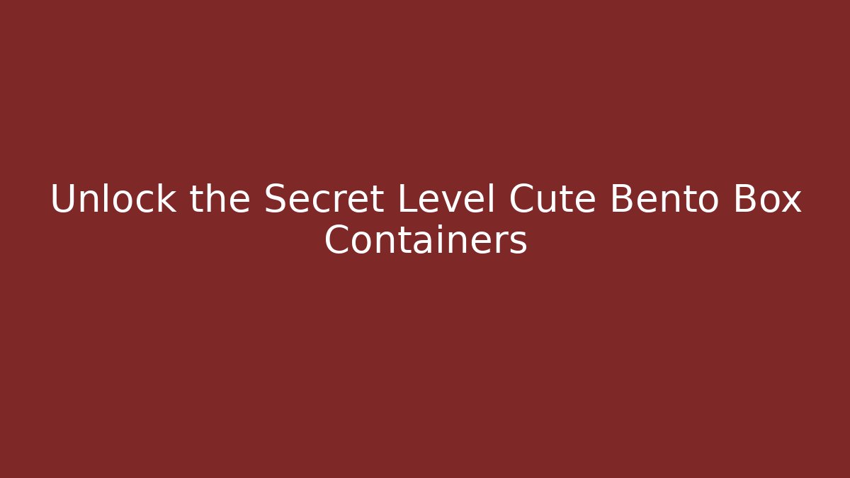 Unlock the Secret Level Cute Bento Box Containers