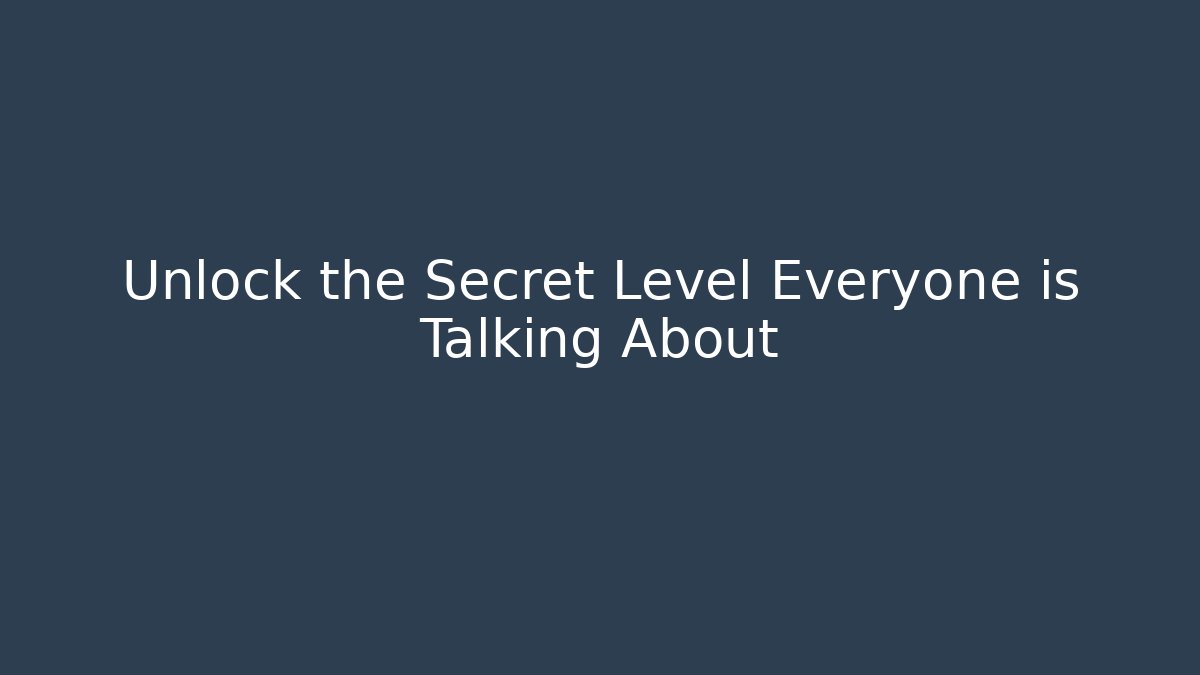 Unlock the Secret Level Everyone is Talking About