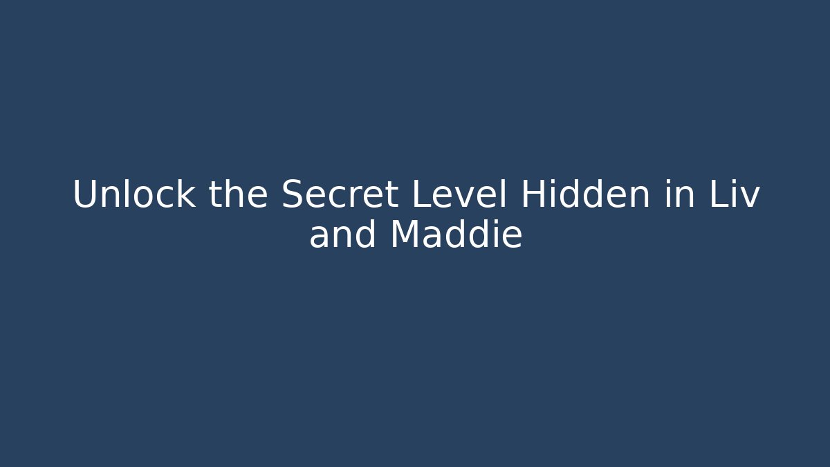Unlock the Secret Level Hidden in Liv and Maddie