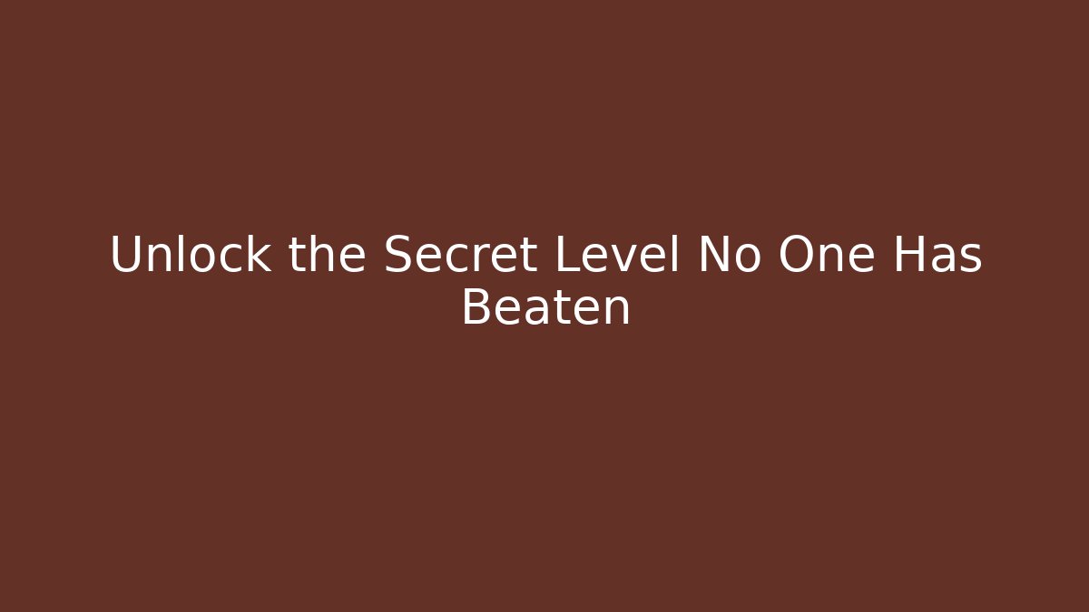 Unlock the Secret Level No One Has Beaten