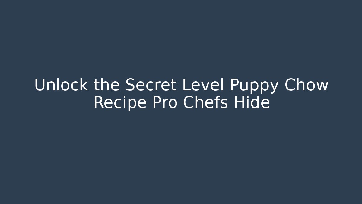 Unlock the Secret Level Puppy Chow Recipe Pro Chefs Hide