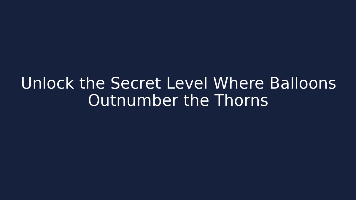 Unlock the Secret Level Where Balloons Outnumber the Thorns