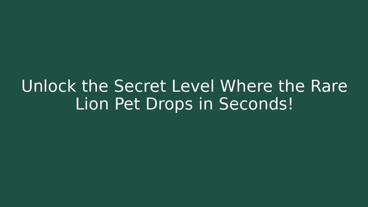Unlock the Secret Level Where the Rare Lion Pet Drops in Seconds!