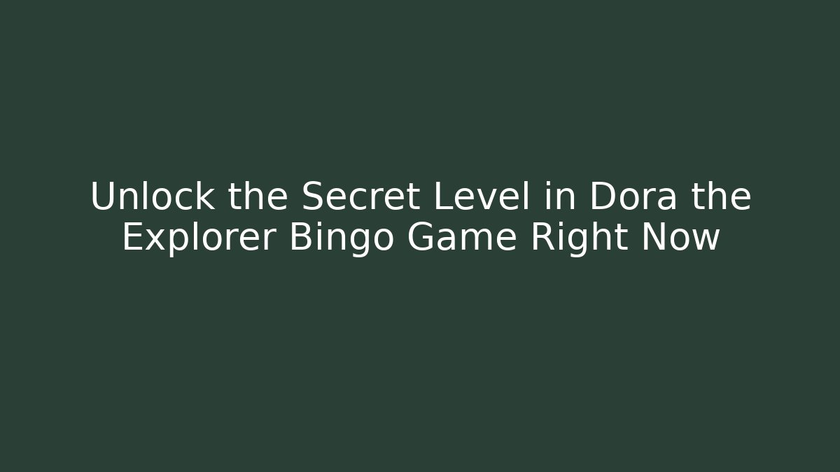 Unlock the Secret Level in Dora the Explorer Bingo Game Right Now
