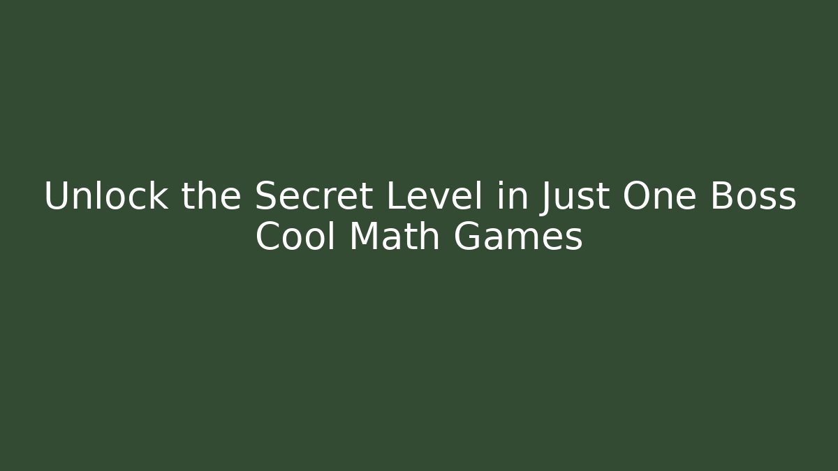 Unlock the Secret Level in Just One Boss Cool Math Games
