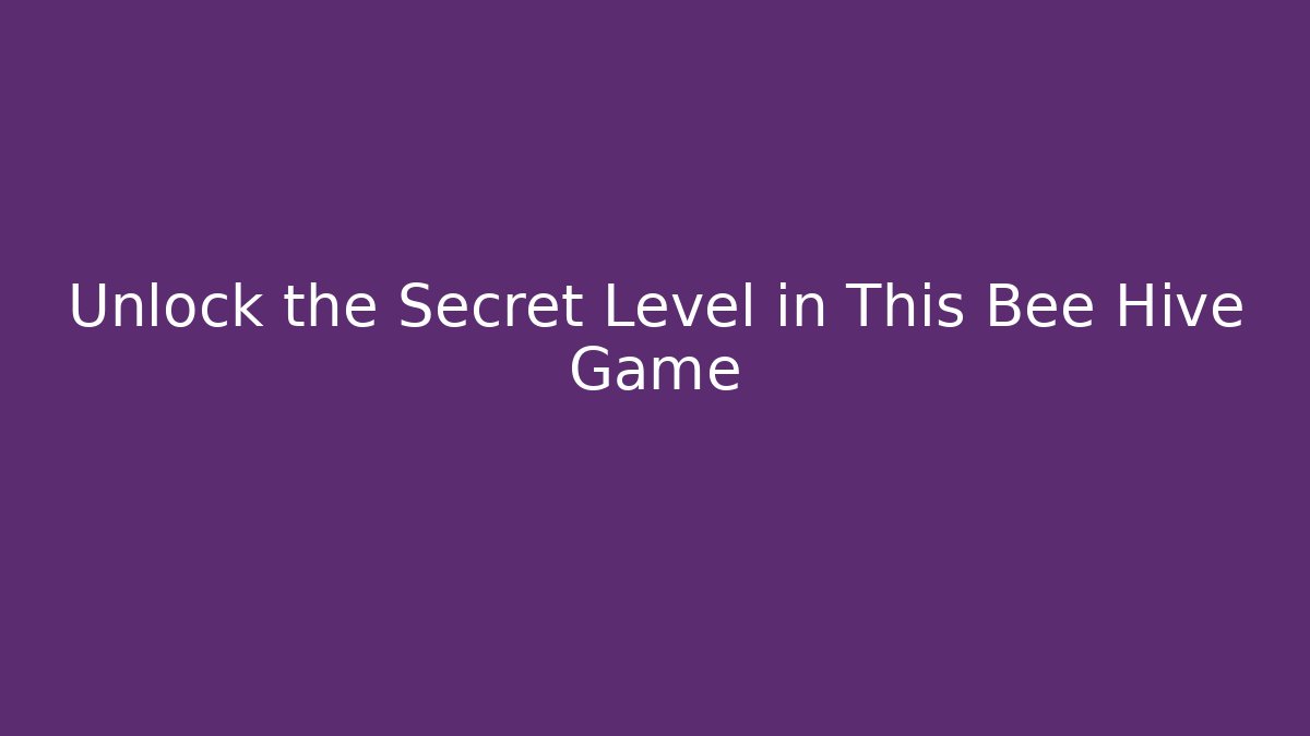 Unlock the Secret Level in This Bee Hive Game