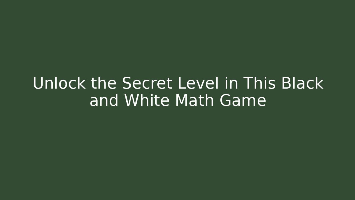 Unlock the Secret Level in This Black and White Math Game