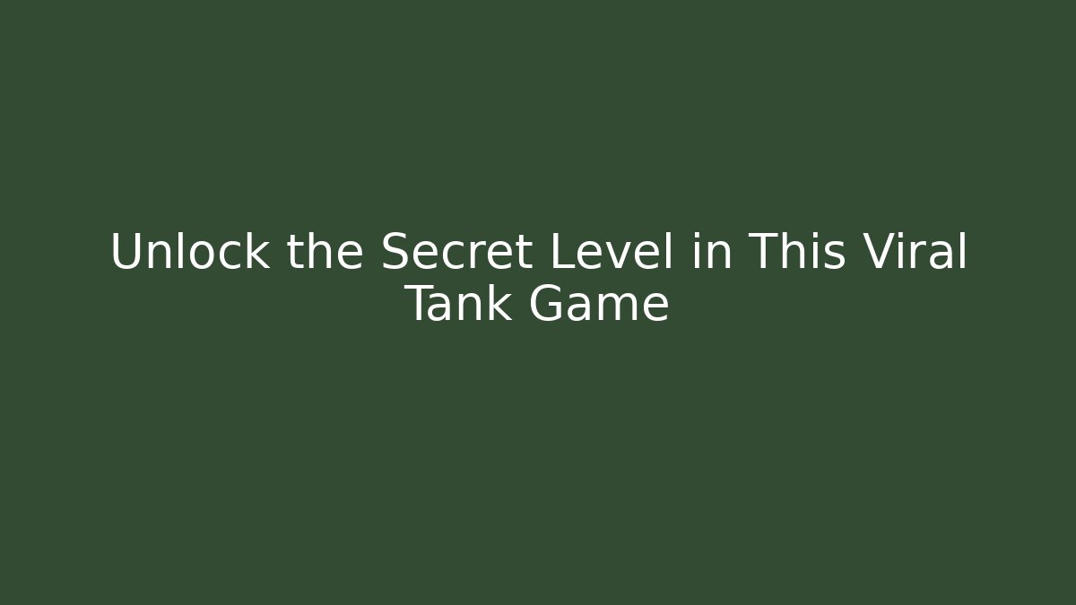 Unlock the Secret Level in This Viral Tank Game