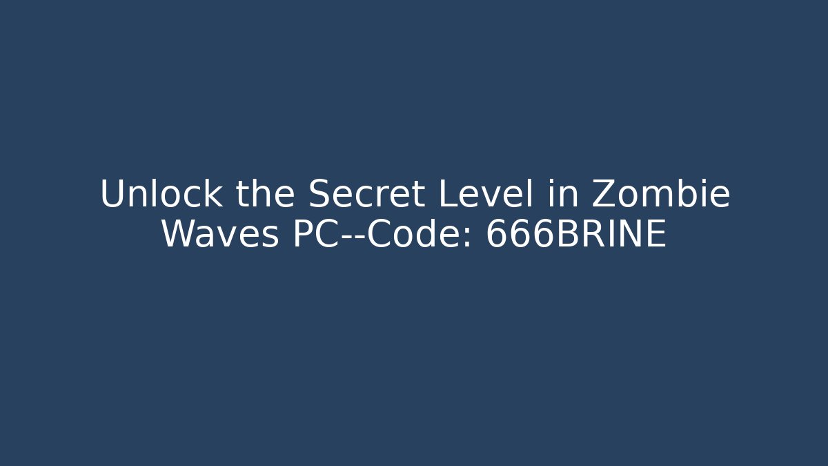 Unlock the Secret Level in Zombie Waves PC—Code: 666BRINE - Vintage E-Juice