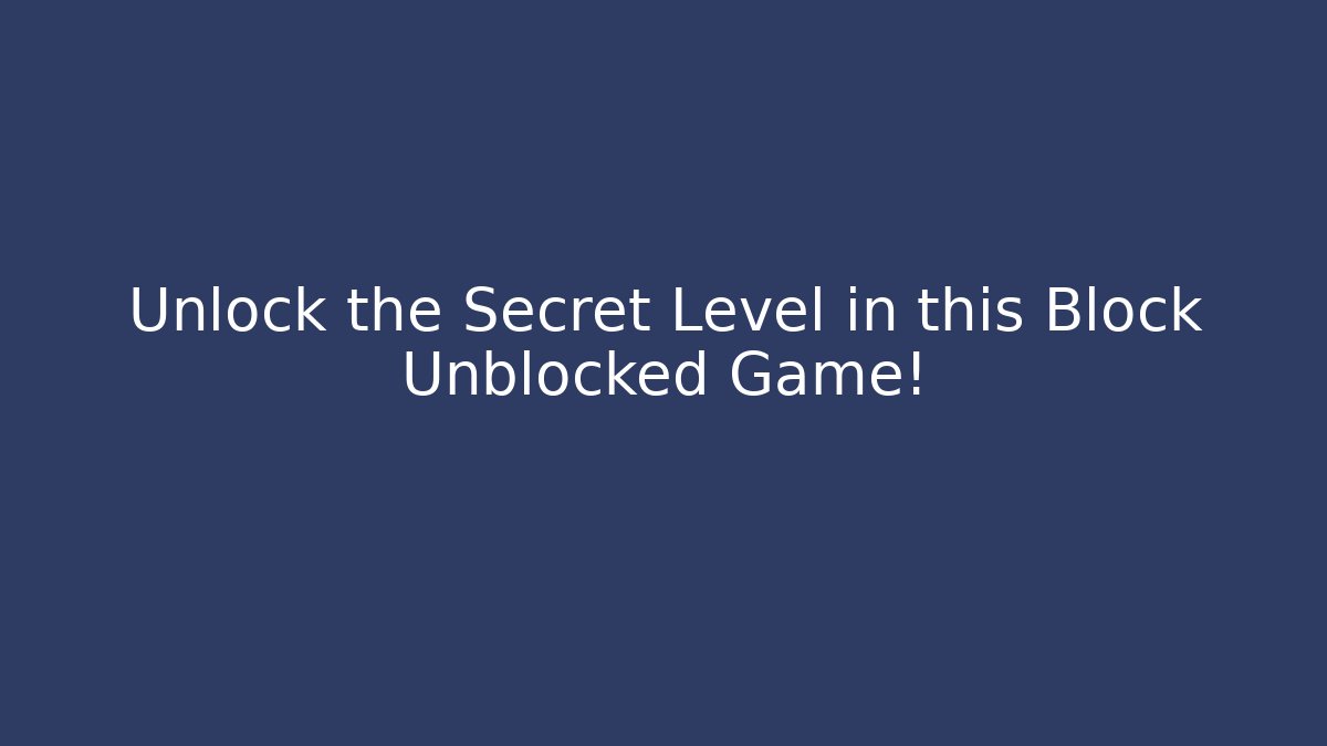 Unlock the Secret Level in this Block Unblocked Game!