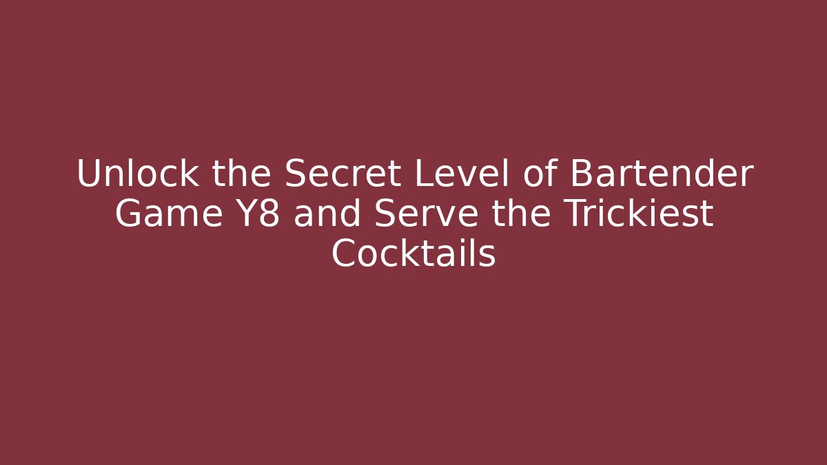Unlock the Secret Level of Bartender Game Y8 and Serve the Trickiest Cocktails