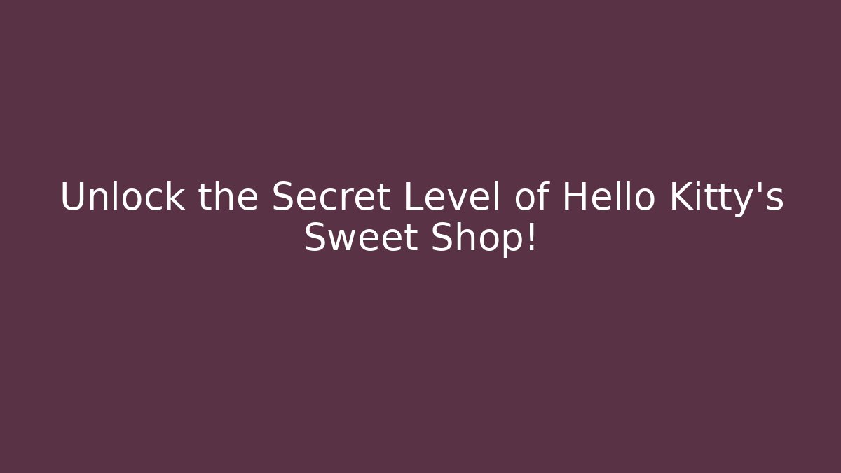 Unlock the Secret Level of Hello Kitty's Sweet Shop!