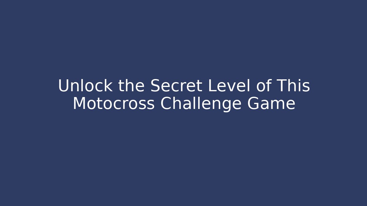 Unlock the Secret Level of This Motocross Challenge Game