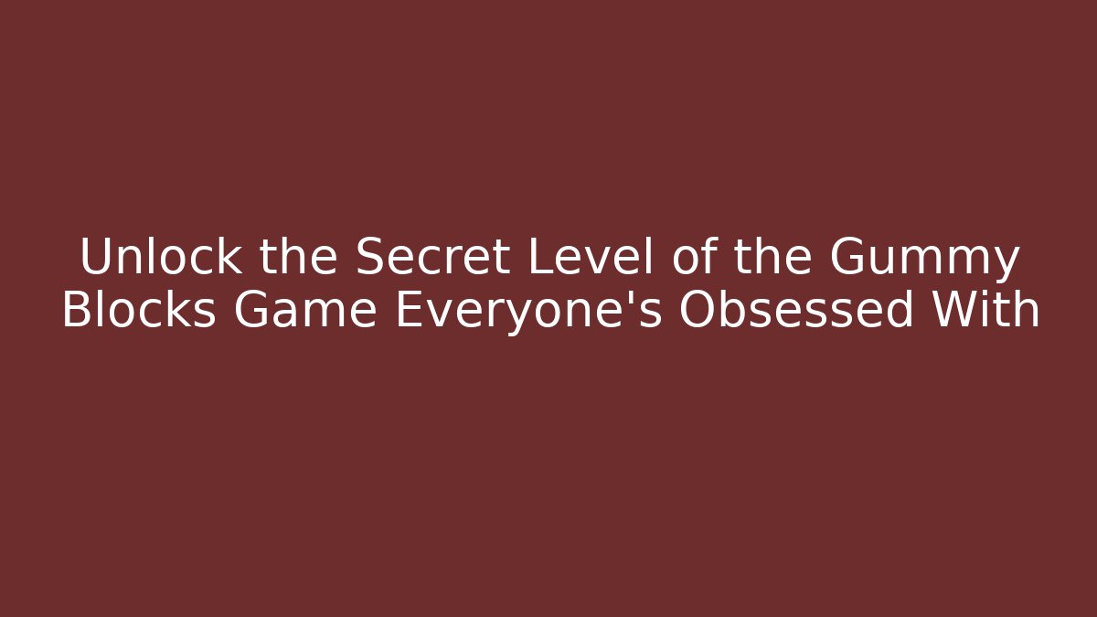 Unlock the Secret Level of the Gummy Blocks Game Everyone’s Obsessed With
