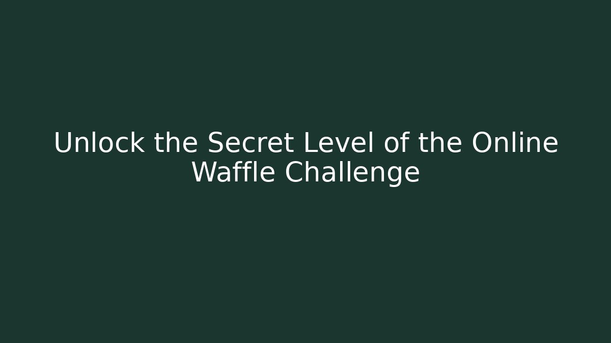 Unlock the Secret Level of the Online Waffle Challenge