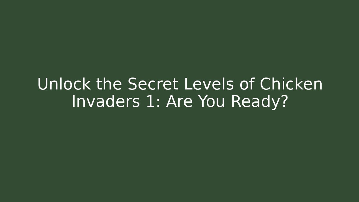 Unlock the Secret Levels of Chicken Invaders 1: Are You Ready?
