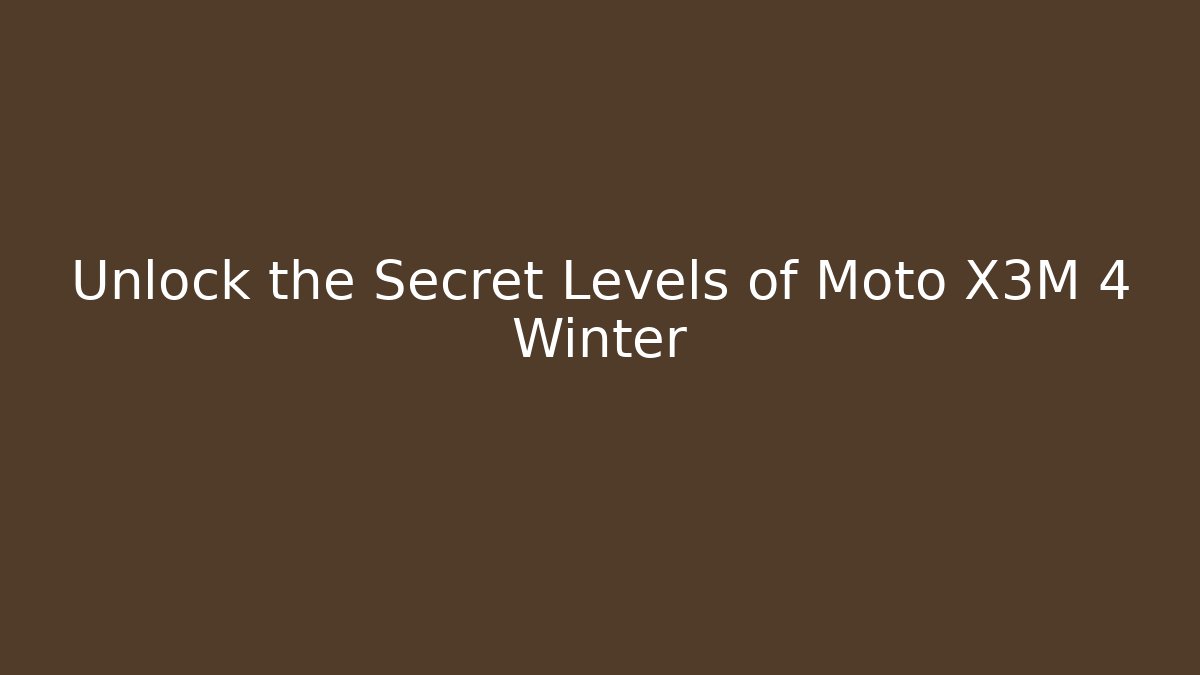 Unlock the Secret Levels of Moto X3M 4 Winter