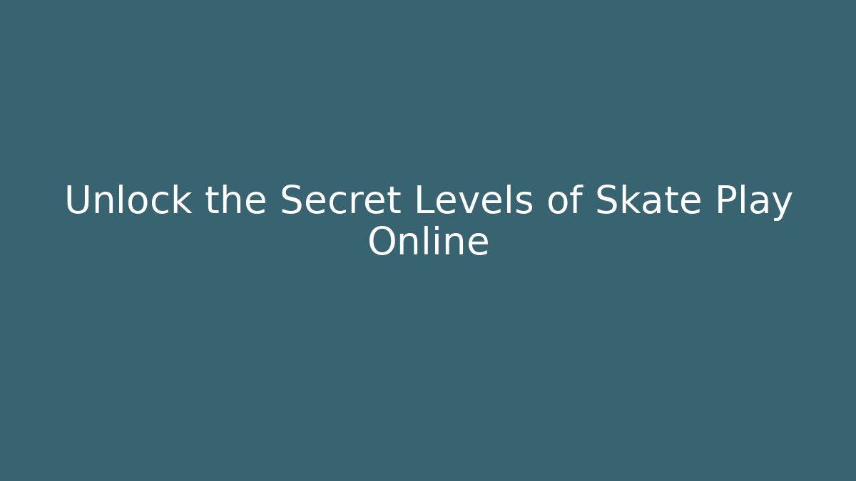 Unlock the Secret Levels of Skate Play Online