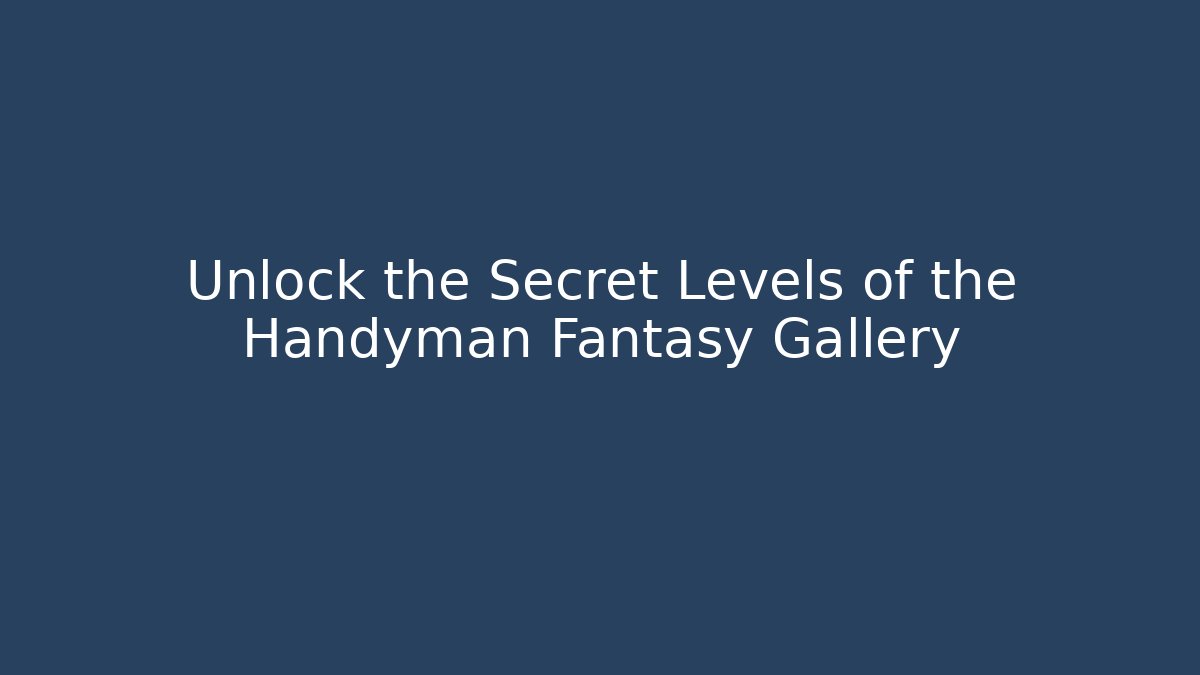 Unlock the Secret Levels of the Handyman Fantasy Gallery