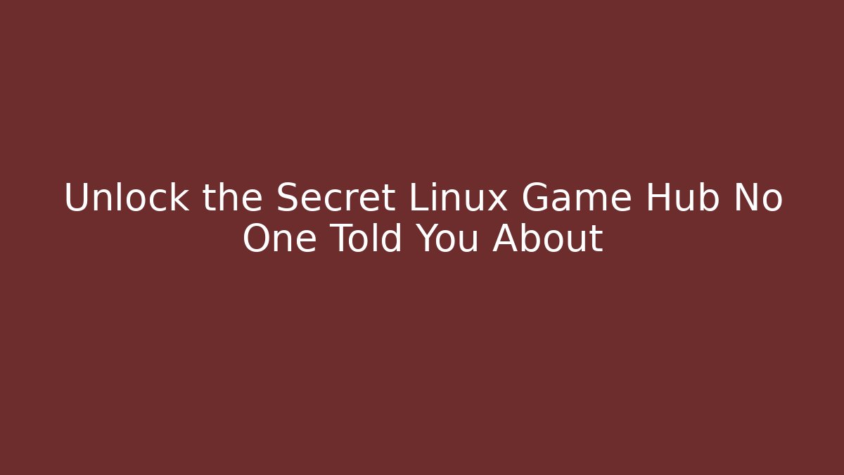 Unlock the Secret Linux Game Hub No One Told You About